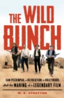 Image for The wild bunch: Sam Peckinpah, a revolution in Hollywood, and the making of a legendary film
