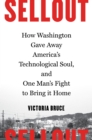 Image for Sellout: how Washington gave away America&#39;s technological soul, and one man&#39;s fight to bring it home