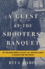 Image for A guest at the shooters&#39; banquet  : my grandfather&#39;s SS past, my Jewish family, a search for the truth
