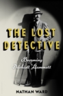 Image for The lost detective: becoming Dashiell Hammett