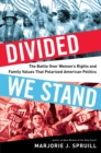 Image for Divided we stand  : the battle over women&#39;s rights and family values that polarized American politics