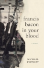 Image for Francis Bacon in your blood: a memoir