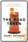 Image for The road taken  : the history and future of America&#39;s infrastructure