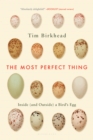 Image for The most perfect thing: inside (and outside) a bird&#39;s egg