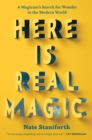 Image for Here is real magic  : a magician&#39;s search for wonder in the modern world