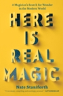 Image for Here is real magic: a magician&#39;s search for wonder in the modern world