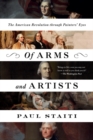 Image for Of arms and artists  : the American Revolution through painters&#39; eyes