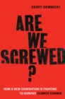 Image for Are we screwed?  : how a new generation is fighting to survive climate change