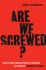 Image for Are we screwed?: how a new generation is fighting to survive climate change