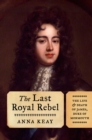 Image for The last royal rebel: the life and death of James, Duke of Monmouth