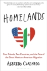 Image for Homelands  : four friends, two countries, and the fate of the great Mexican-American migration