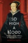 Image for So high a blood: the life of Margaret, Countess of Lennox