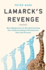 Image for Lamarck&#39;s revenge  : how epigenetics is revolutionizing our understanding of evolution&#39;s past and present