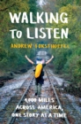 Image for Walking to listen  : 4,000 miles across America, one story at a time