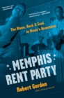 Image for Memphis rent party  : the blues, rock, &amp; soul in music&#39;s hometown