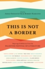 Image for This is not a border: reportage &amp; reflection from the Palestine Festival of Literature
