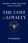 Image for The cost of loyalty: dishonesty, hubris, and failure in the U.S. military