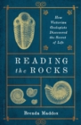 Image for Reading the rocks: how Victorian geologists discovered the secret of life