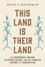 Image for This land is their land  : the Wampanoag Indians, Plymouth colony, and the troubled history of Thanksgiving