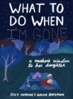 Image for What to do when I&#39;m gone  : a mother&#39;s wisdom to her daughter