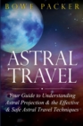 Image for Astral Travel : Your Guide to Understanding Astral Projection &amp; the Effective &amp; Safe Astral Travel Techniques