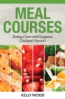 Image for Meal Courses : Eating Clean and Gorgeous Crockpot Flavours