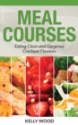 Image for Meal Courses: Eating Clean and Gorgeous Crockpot Flavours