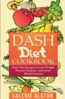Image for Dash Diet Cookbook : Dash Diet Recipes to Lose Weight, Prevent Diabetes and Lower Blood Pressure