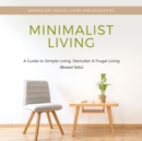 Image for Minimalist Living: A Guide to Simple Living, Declutter &amp; Frugal Living (Speedy Boxed Sets)