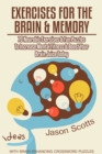 Image for Exercises for the Brain and Memory : 70 Neurobic Exercises &amp; FUN Puzzles to Increase Mental Fitness &amp; Boost Your Brain Juice Today (With Crossword Puzzles)