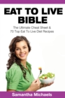 Image for Eat To Live Bible: The Ultimate Cheat Sheet &amp; 70 Top Eat To Live Diet Recipes
