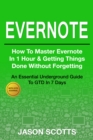Image for Evernote: How to Master Evernote in 1 Hour &amp; Getting Things Done Without Forgetting ( An Essential Underground Guide To GTD In 7 Days With Getting Things Done Journal)