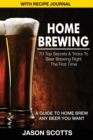 Image for Home Brewing : 70 Top Secrets &amp; Tricks to Beer Brewing Right the First Time: A Guide to Home Brew Any Beer You Want (with Recipe Jour
