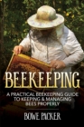 Image for Beekeeping : A Practical Beekeeping Guide to Keeping &amp; Managing Bees Properly