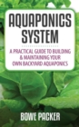 Image for Aquaponics System: A Practical Guide To Building &amp; Maintaining Your Own Backyard Aquaponics