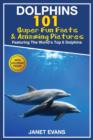 Image for Dolphins : 101 Fun Facts &amp; Amazing Pictures (Featuring the World&#39;s 6 Top Dolphins with Coloring Pages)