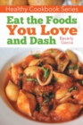 Image for Healthy Cookbook Series : Eat the Foods You Love, and Dash