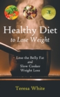 Image for Healthy Diet to Lose Weight: Lose the Belly Fat and Slow Cooker Weight Loss