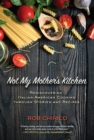 Image for Not My Mother&#39;s Kitchen: Rediscovering Italian-American Cooking Through Stories and Recipes