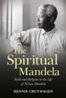 Image for Spiritual Mandela: Faith and Religion in the Life of Nelson Mandela