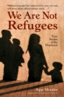 Image for We are not refugees: true stories of the displaced