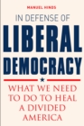 Image for In defense of liberal democracy: what we need to do to heal a divided America