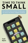 Image for Time to Think Small: How Nimble Environmental Technologies Can Solve the Planet&#39;s Biggest Problems