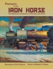 Image for Portraits of the Iron Horse, The American Locomotive in Pictures and Story