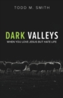 Image for Dark Valleys : When You Love Jesus But Hate Life