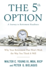 Image for The 5th Option : Why Your Retirement Plan Won&#39;t Work the Way You Think It Will