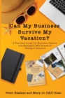 Image for Can My Business Survive My Vacation? A Practical Guide For Business Owners and Managers Who Dream of Taking A Vacation
