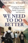 Image for We Need To Do Better : Changing the Mindset of Children Through Family, Community, and Education