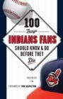 Image for 100 things Indians fans should know &amp; do before they die