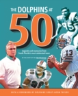 Image for The dolphins at 50: legends and memories from south Florida&#39;s most celebrated team